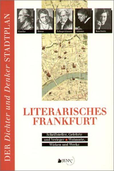 Literarisches Frankfurt (Main) - Schriftsteller, Gelehrte und Verleger - Wohnorte, Wirken und Werke (15.-20. Jh.). Der Dichter- und Denker-Stadtplan