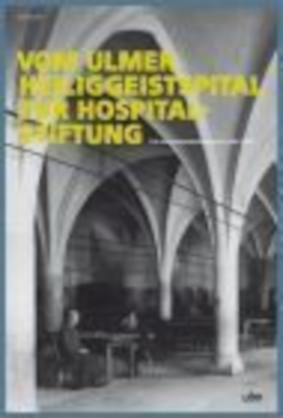 Vom Ulmer Heiliggeistspital zur Hospitalstiftung