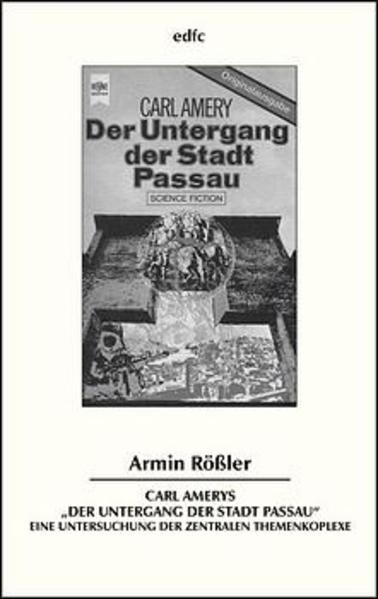 Carl Amerys "Der Untergang der Stadt Passau". Eine Untersuchung der zentralen Themenkomplexe