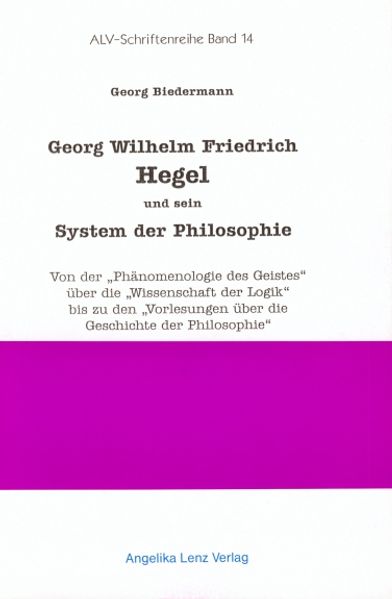 Georg Wilhelm Friedrich Hegel und sein System der Philosophie