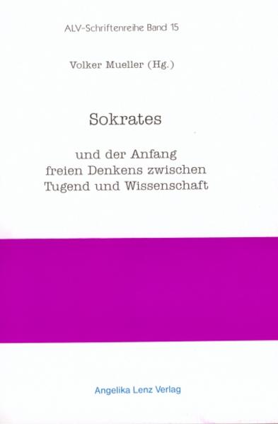 Sokrates und der Anfang freien Denkens zwischen Tugend und Wissenschaft