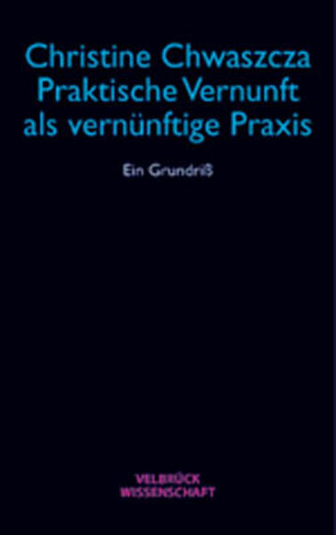 Praktische Vernunft als vernünftige Praxis