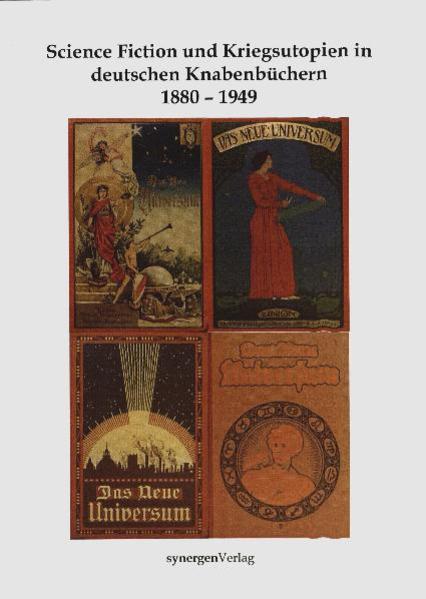 Science Fiction, Zukunftsessays & Kriegsutopien in "Das Neue Universum" und anderen deutschen Knabenbüchern und Periodika 1880 - 1949