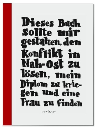 Dieses Buch sollte mir gestatten den Konflikt in Nah-Ost zu lösen, mein Diplom zu kriegen und eine Frau zu finden