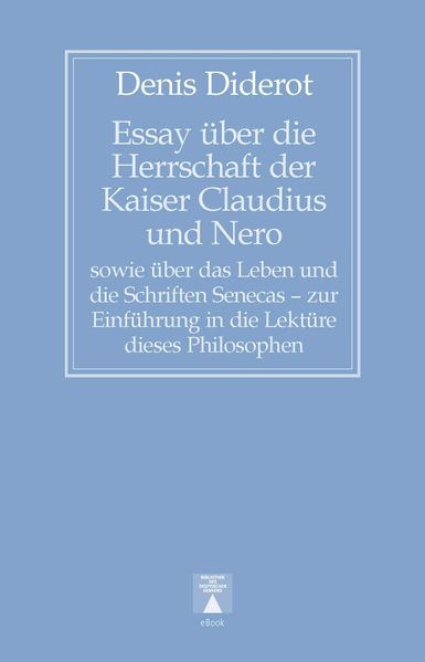Essay über die Herrschaft der Kaiser Claudius und Nero sowie über das Leben und die Schriften Senecas – zur Einführung in die Lektüre dieses Philosophen
