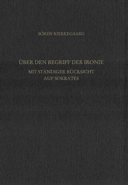 Gesammelte Werke und Tagebücher / Über den Begriff der Ironie mit ständiger Rücksicht auf Sokrates