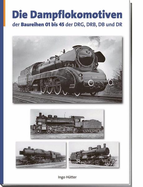 Die Dampflokomotiven der Baureihen 01 bis 45 der DRG, DRB, DB und DR