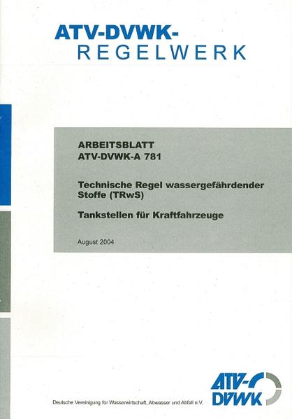 Arbeitsblatt ATV-DVWK-A 781 Technische Regel wassergefährdender Stoffe (TRwS) Tankstellen für Kraftfahrzeuge