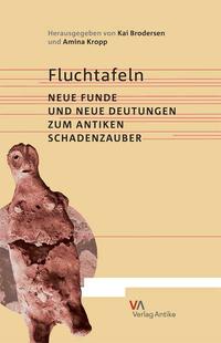 Fluchtafeln. Neue  Funde und neue Deutungen zum antiken Schadenzauber