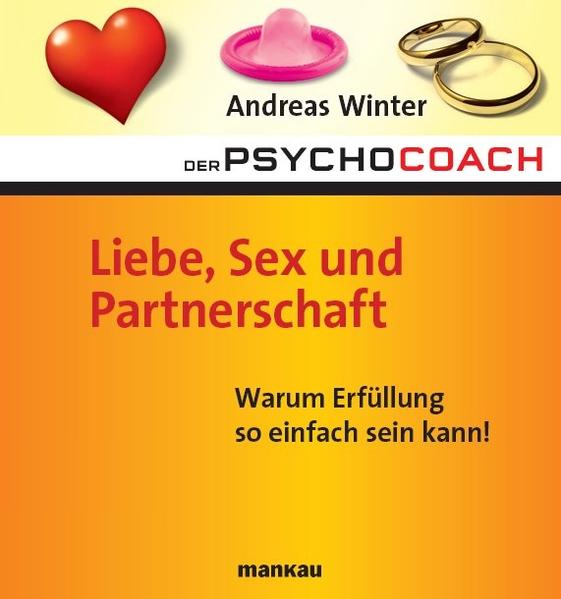 Der Psychocoach 4: Liebe, Sex und Partnerschaft. Warum Erfüllung so einfach sein kann!