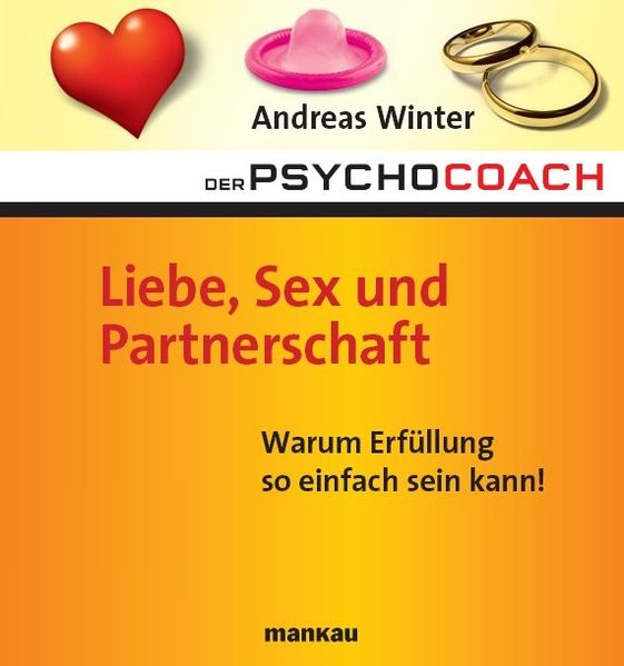 Der Psychocoach 4: Liebe, Sex und Partnerschaft. Warum Erfüllung so einfach sein kann!
