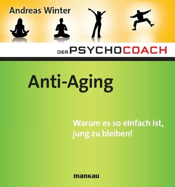 Der Psychocoach 6: Anti-Aging. Warum es so einfach ist, jung zu bleiben!
