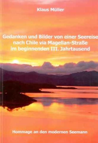 Gedanken und Bilder von einer Seereise nach Chile via Magellan-Strasse im beginnenden III. Jahrtausend