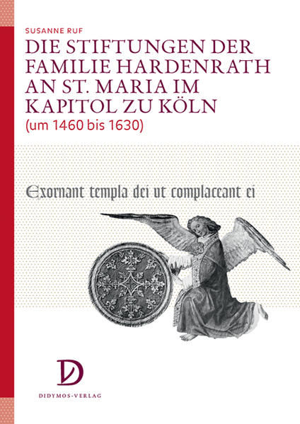 Die Stiftungen der Familie Hardenrath an St. Maria im Kapitol zu Köln (um 1460 bis 1630)