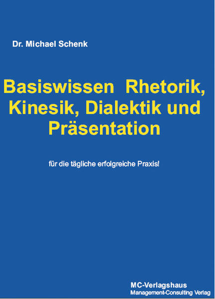 Basiswissen  Rhetorik, Kinesik, Dialektik und Präsentation  für die tägliche erfolgreiche Praxis!