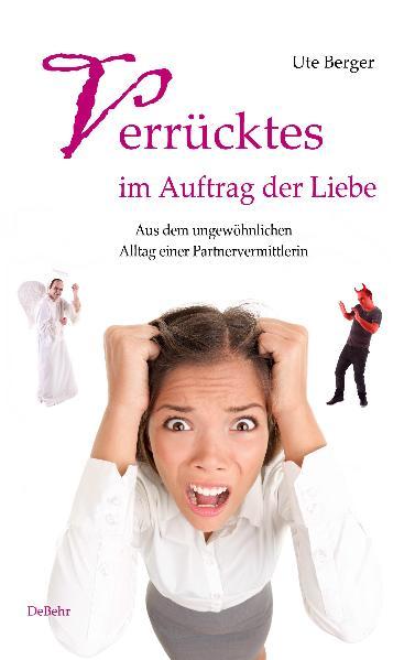 Verrücktes im Auftrag der Liebe - Aus dem ungewöhnlichen Alltag einer Partnervermittlerin