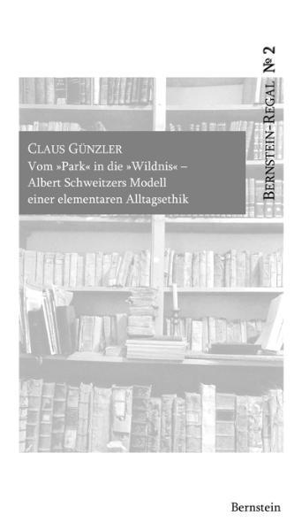 Vom "Park" in die "Wildnis" - Albert Schweitzers Modell einer elementaren Alltagsethik