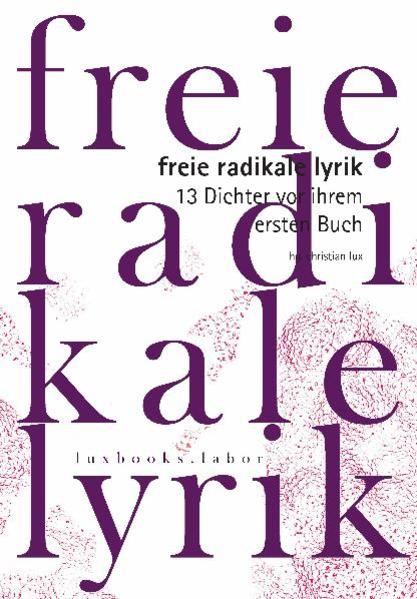 Freie Radikale Lyrik. 13 Dichter vor ihrem ersten Buch