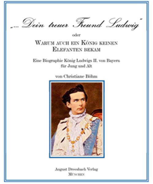 "Dein treuer Freund Ludwig“ oder Warum auch ein König keinen Elefanten bekam!