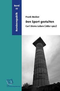 Den Sport gestalten. Carl Diems Leben (1882-1962)