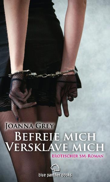 Befreie mich, versklave mich | Erotischer SM-Roman