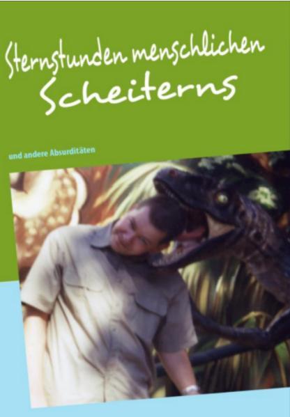Sternstunden menschlichen Scheiterns und andere Absurditäten
