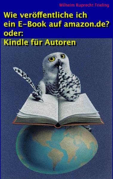 Wie veröffentliche ich ein E-Book auf amazon.de? oder: Kindle für Autoren