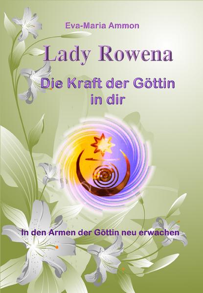 Lady Rowena - Die Kraft der Göttin in dir: In den Armen der Göttin neu erwachen