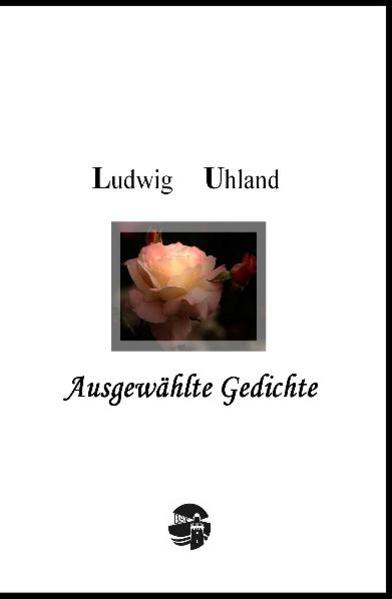 Ludwig Uhland: Ausgewählte Gedichte