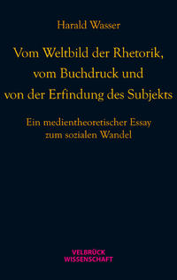 Vom Weltbild der Rhetorik, vom Buchdruck und von der Erfindung des Subjekts