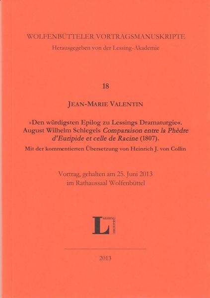 'Den würdigsten Epilog zu Lessings Dramaturgie'. August Wilhelm Schlegels 'Comparaison entre la Phèdre d'Euripide et celle de Racine' (1807). Mit der kommentierten Übersetzung von Heinrich J. von Collin.