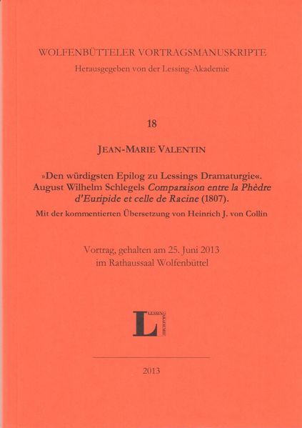 'Den würdigsten Epilog zu Lessings Dramaturgie'. August Wilhelm Schlegels 'Comparaison entre la Phèdre d'Euripide et celle de Racine' (1807). Mit der kommentierten Übersetzung von Heinrich J. von Collin.
