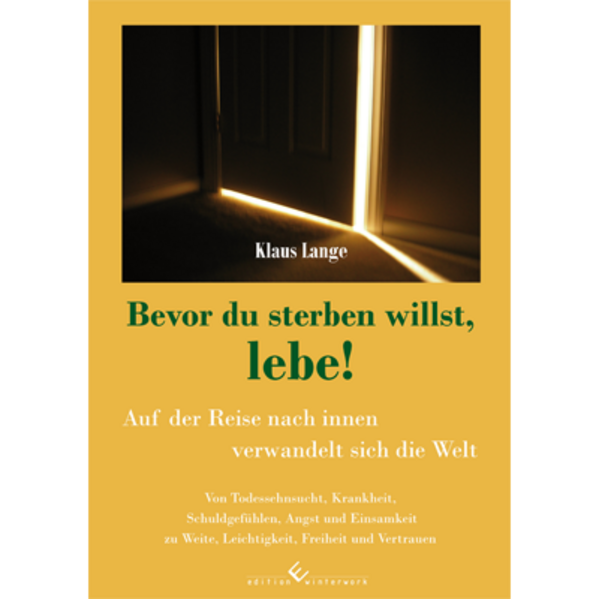 Bevor du sterben willst, lebe! Auf der Reise nach innen verwandelt sich die Welt