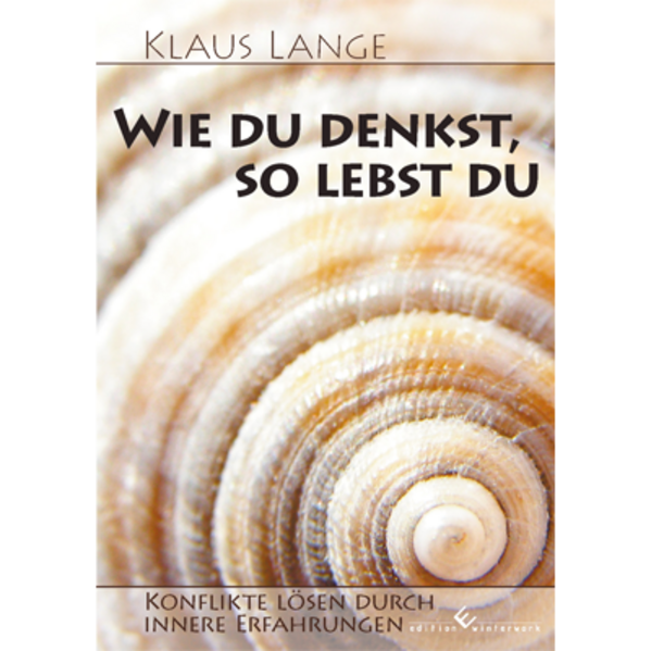 Wie du denkst, so lebst du - Konflikte lösen durch innere Erfahrungen
