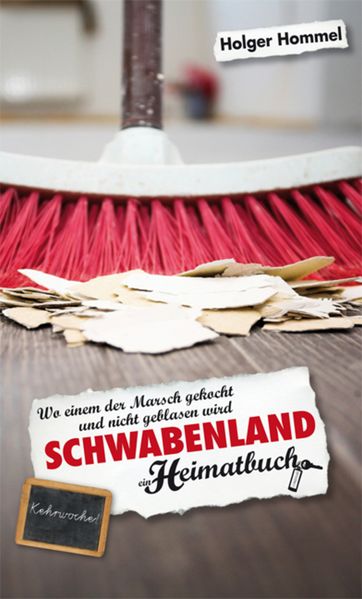 Schwabenland - Wo einem der Marsch gekocht und nicht geblasen wird - ein Heimatbuch