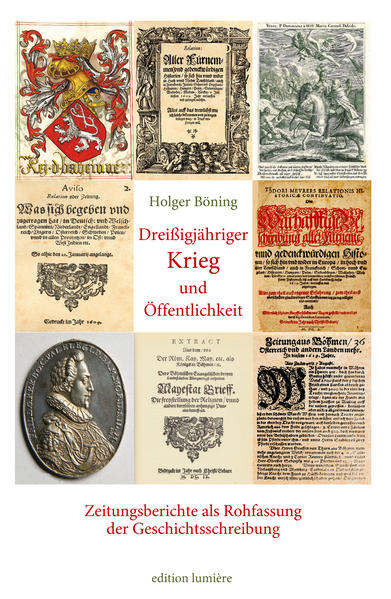 Dreißigjähriger Krieg und Öffentlichkeit. Zeitungsberichte als Rohfassung der Geschichtsschreibung.
