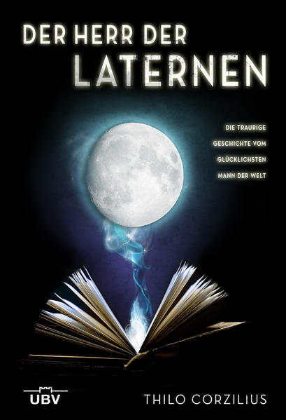 Der Herr der Laternen: Die traurige Geschichte vom glücklichsten Mann der Welt