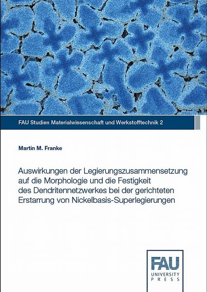 Auswirkungen der Legierungszusammensetzung auf die Morphologie und die Festigkeit des Dendritennetzwerkes bei der gerichteten Erstarrung von Nickelbasis-Superlegierungen