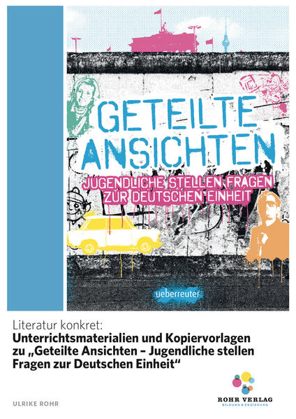 Literatur konkret: Unterrichtsmaterialien und Kopiervorlagen zu „Geteilte Ansichten – Jugendliche stellen Fragen zur Deutschen Einheit“