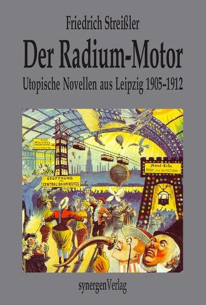 Der Radium-Motor. Utopische Novellen aus Leipzig 1905 - 1912