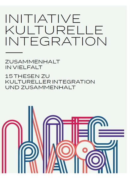 Initiative kulturelle Integration: Zusammenhalt in Vielfalt – 15 Thesen zu kulturelle Integration und Zusammenhalt