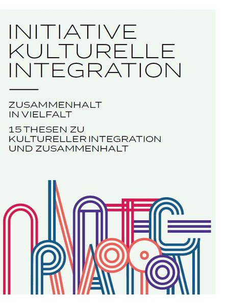 Initiative kulturelle Integration: Zusammenhalt in Vielfalt – 15 Thesen zu kulturelle Integration und Zusammenhalt