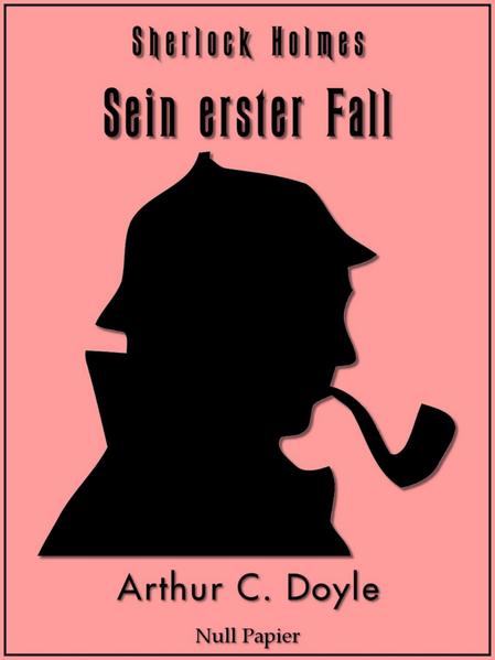Sherlock Holmes - Sein erster Fall und andere Detektivgeschichten