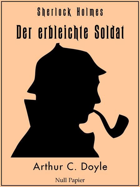Sherlock Holmes - Der erbleichte Soldat und weitere Detektivgeschichten