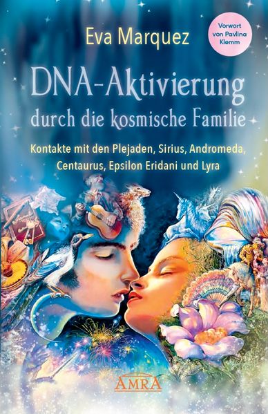 DNA-Aktivierung durch die kosmische Familie: Kontakte mit den Plejaden, Sirius, Andromeda, Centaurus, Epsilon Eridani und Lyra