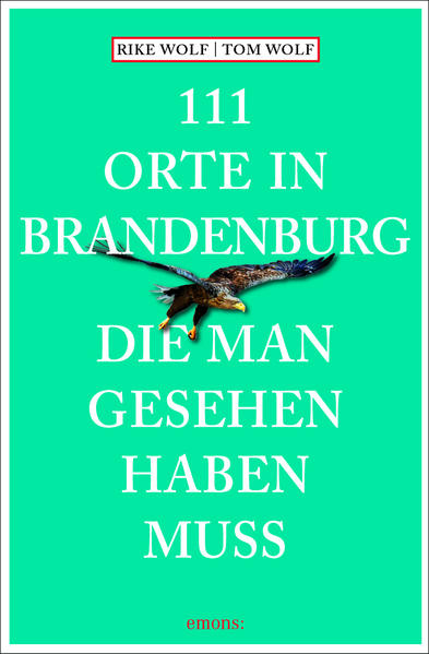 111 Orte in Brandenburg, die man gesehen haben muss