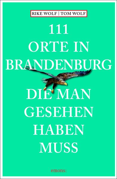 111 Orte in Brandenburg, die man gesehen haben muss