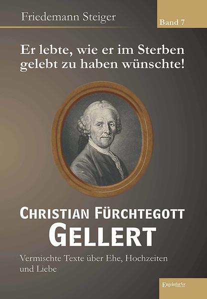Er lebte, wie er im Sterben gelebt zu haben wünschte! Christian Fürchtegott Gellert - Band 7