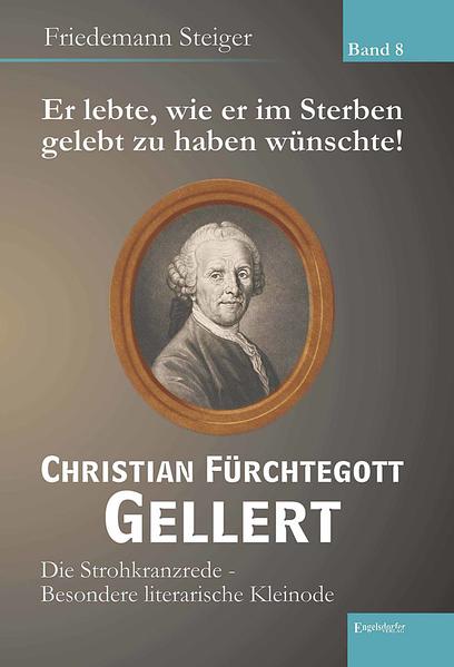 Er lebte, wie er im Sterben gelebt zu haben wünschte! Christian Fürchtegott Gellert - Band 8