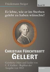 Er lebte, wie er im Sterben gelebt zu haben wünschte! Christian Fürchtegott Gellert - Band 10